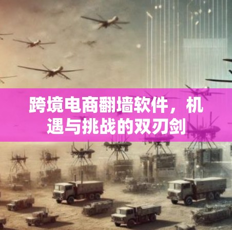 跨境电商翻墙软件，机遇与挑战的双刃剑