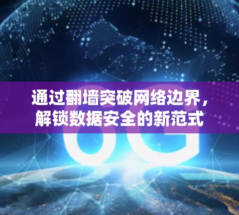 通过翻墙突破网络边界，解锁数据安全的新范式