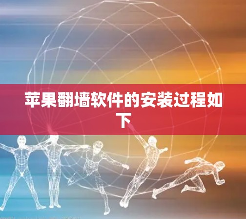 苹果翻墙软件的安装过程如下