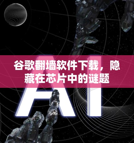 谷歌翻墙软件下载，隐藏在芯片中的谜题