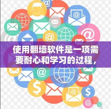 使用翻墙软件是一项需要耐心和学习的过程，但通过合理的规划和逐步实践，可以顺利掌握基本操作。以下是一个详细的步骤指南，帮助你使用翻墙软件