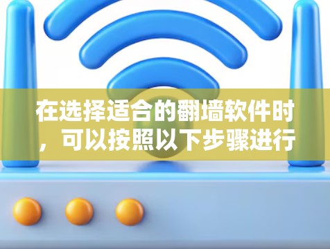 在选择适合的翻墙软件时，可以按照以下步骤进行思考和决策
