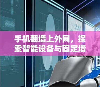 手机翻墙上外网，探索智能设备与固定墙结合的未来