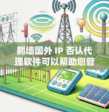 翻墙国外 IP 否认代理软件可以帮助您管理国外 IP 否认代理账号，确保您的互联网安全。以下是一些推荐的工具，您可以根据自己的需求选择适合的