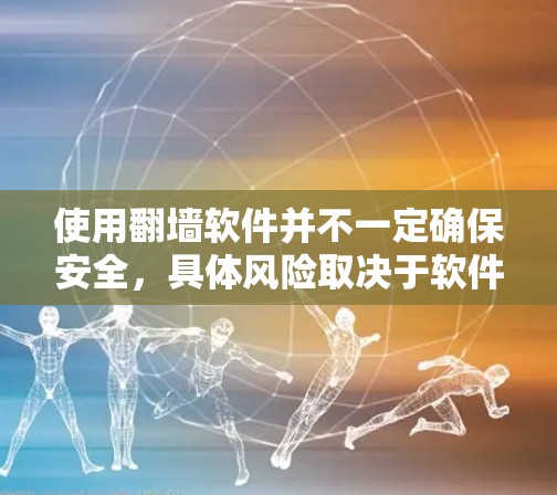 使用翻墙软件并不一定确保安全，具体风险取决于软件本身的漏洞、使用技术知识、访问的安全保障以及遵守法律法规。以下是对使用翻墙软件安全性的分析和建议