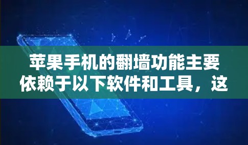 苹果手机的翻墙功能主要依赖于以下软件和工具，这些工具在苹果设备上可能有特定的功能或功能支持