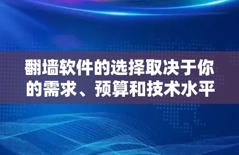翻墙软件的选择取决于你的需求、预算和技术水平。以下是一些推荐，帮助你找到适合的翻墙软件
