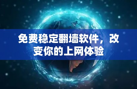 免费稳定翻墙软件，改变你的上网体验