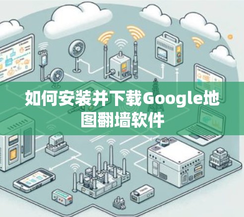 如何安装并下载Google地图翻墙软件