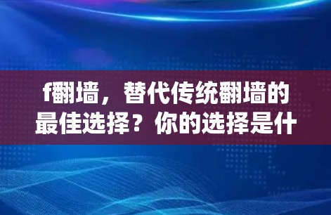f翻墙,替代传统翻墙的最佳选择?你的选择是什么? f翻墙,替代传统翻墙的最佳选择?你的选择是什么?