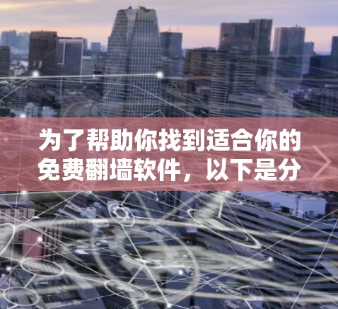 为了帮助你找到适合你的免费翻墙软件，以下是分步指南