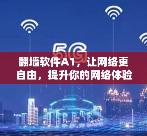 翻墙软件A1，让网络更自由，提升你的网络体验