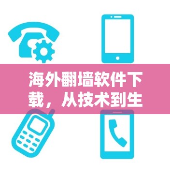 海外翻墙软件下载，从技术到生活的数字化转型