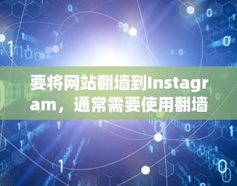 要将网站翻墙到Instagram，通常需要使用翻墙脚本或工具，因为无法直接访问Instagram。以下是一些方法