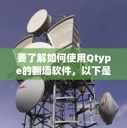 要了解如何使用Qtype的翻墙软件，以下是一个详细的步骤指南