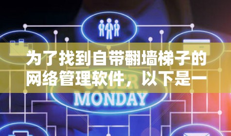 为了找到自带翻墙梯子的网络管理软件,以下是一些推荐,它们在家庭网络管理中非常有用 为了找到自带翻墙梯子的网络管理软件,以下是一些推荐,它们在家庭网络管理中非常有用