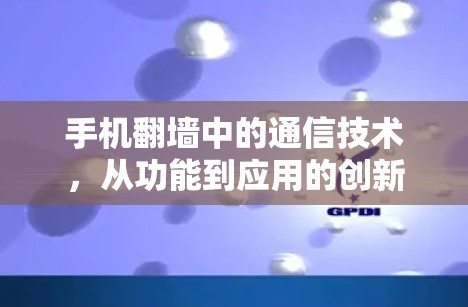 手机翻墙中的通信技术，从功能到应用的创新