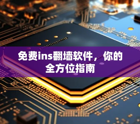 免费ins翻墙软件，你的全方位指南