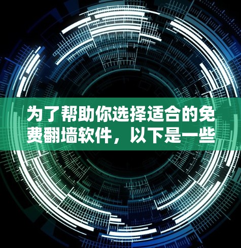 为了帮助你选择适合的免费翻墙软件，以下是一些推荐，根据你的需求和预算进行选择