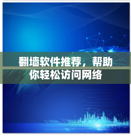 翻墙软件推荐，帮助你轻松访问网络