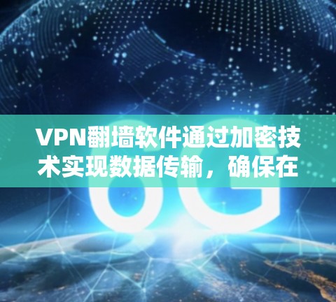 VPN翻墙软件通过加密技术实现数据传输,确保在没有物理连接的情况下安全传输。以下是加密原理的详细解释 VPN翻墙软件通过加密技术实现数据传输,确保在没有物理连接的情况下安全传输。以下是加密原理的详细解释