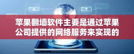 苹果翻墙软件主要是通过苹果公司提供的网络服务来实现的，这些软件通常用于下载苹果版的苹果应用。然而，苹果公司对这类软件有一定的法律和安全风险。以下是关于苹果翻墙软件的一些关键点