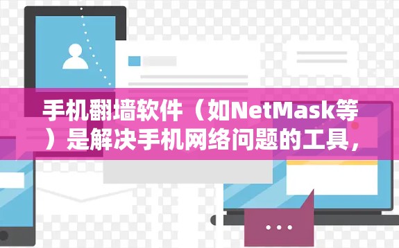 手机翻墙软件(如NetMask等)是解决手机网络问题的工具,以下是使用这些软件的步骤和注意事项 手机翻墙软件(如NetMask等)是解决手机网络问题的工具,以下是使用这些软件的步骤和注意事项