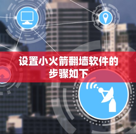 设置小火箭翻墙软件的步骤如下 设置小火箭翻墙软件的步骤如下