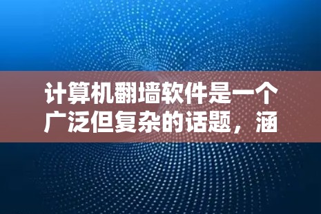 计算机翻墙软件是一个广泛但复杂的话题,涵盖了多种技术手段和工具。以下是对这类软件的总结和推荐,帮助您更好地理解和使用它们 计算机翻墙软件是一个广泛但复杂的话题,涵盖了多种技术手段和工具。以下是对这类软件的总结和推荐,帮助您更好地理解和使用它们