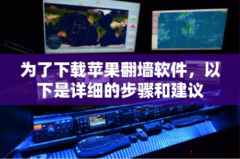 为了下载苹果翻墙软件，以下是详细的步骤和建议
