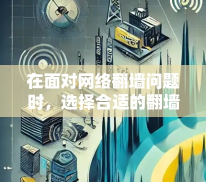 在面对网络翻墙问题时，选择合适的翻墙软件可以有效解决用户的需求。以下是几种常见的翻墙软件推荐，帮助您找到最适合的解决方案
