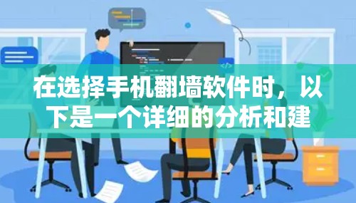 在选择手机翻墙软件时，以下是一个详细的分析和建议，帮助您做出明智的选择