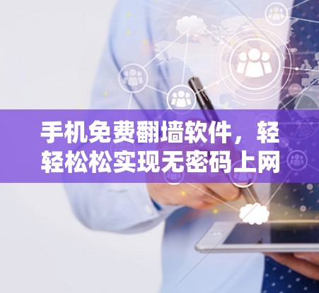 手机免费翻墙软件，轻轻松松实现无密码上网！