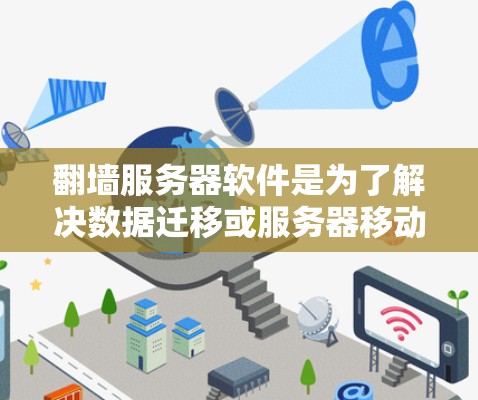 翻墙服务器软件是为了解决数据迁移或服务器移动问题而开发的工具。以下是对翻墙服务器软件的详细总结