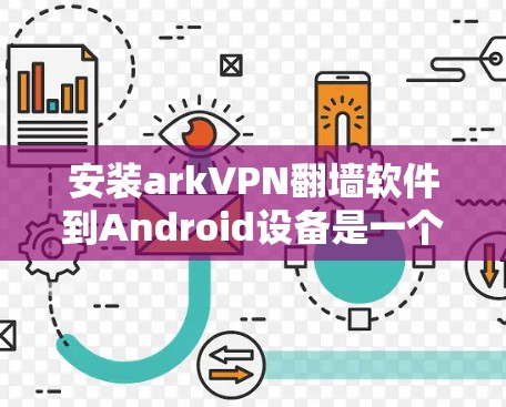 安装arkVPN翻墙软件到Android设备是一个复杂但可行的过程。以下是一步步的指南，帮助您顺利完成安装