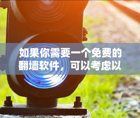 如果你需要一个免费的翻墙软件，可以考虑以下几种工具