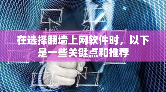 在选择翻墙上网软件时，以下是一些关键点和推荐