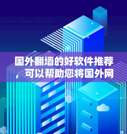 国外翻墙的好软件推荐,可以帮助您将国外网站搬到国内,或者用于开发。以下是一些常用的国外翻墙软件推荐,涵盖了功能全面和配置简单的两种情况 国外翻墙的好软件推荐,可以帮助您将国外网站搬到国内,或者用于开发。以下是一些常用的国外翻墙软件推荐,涵盖了功能全面和配置简单的两种情况
