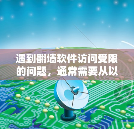 遇到翻墙软件访问受限的问题，通常需要从以下几个方面进行检查和处理