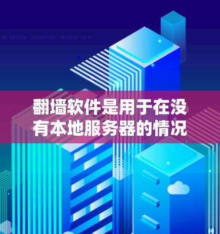 翻墙软件是用于在没有本地服务器的情况下访问网络资源的工具。以下是一些常见且重要的翻墙软件及其所需的装机步骤