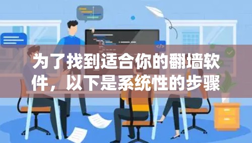 为了找到适合你的翻墙软件，以下是系统性的步骤和推荐