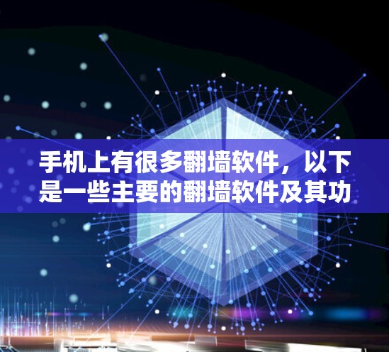 手机上有很多翻墙软件，以下是一些主要的翻墙软件及其功能
