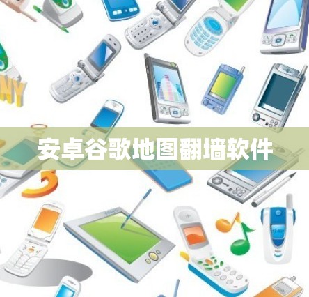 安卓谷歌地图翻墙软件