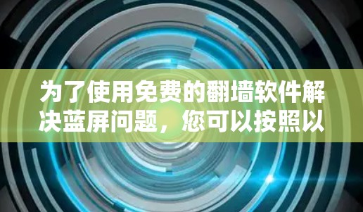 为了使用免费的翻墙软件解决蓝屏问题，您可以按照以下步骤操作