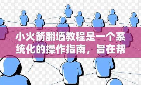 小火箭翻墙教程是一个系统化的操作指南，旨在帮助你高效地将视频压缩并上传到翻墙网站。以下是一个结构化的教程指南，涵盖小火箭的基本操作和翻墙网站的使用技巧