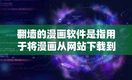 翻墙的漫画软件是指用于将漫画从网站下载到电脑后，打开并观看的软件。以下是一些常见且功能丰富的翻墙软件推荐