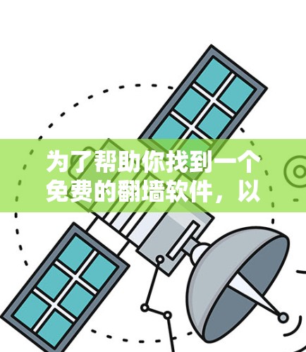 为了帮助你找到一个免费的翻墙软件，以下是分步指南