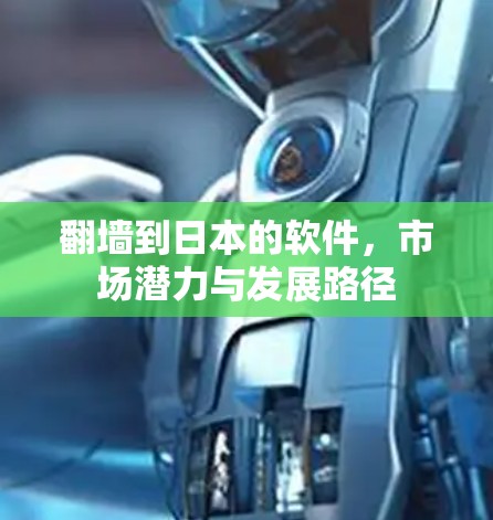 翻墙到日本的软件，市场潜力与发展路径