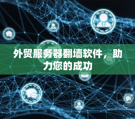 外贸服务器翻墙软件，助力您的成功