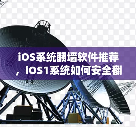 iOS系统翻墙软件推荐，iOS1系统如何安全翻墙？